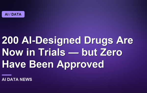 200 AI-Designed Drugs Are Now in Trials — but Zero Have Been Approved
