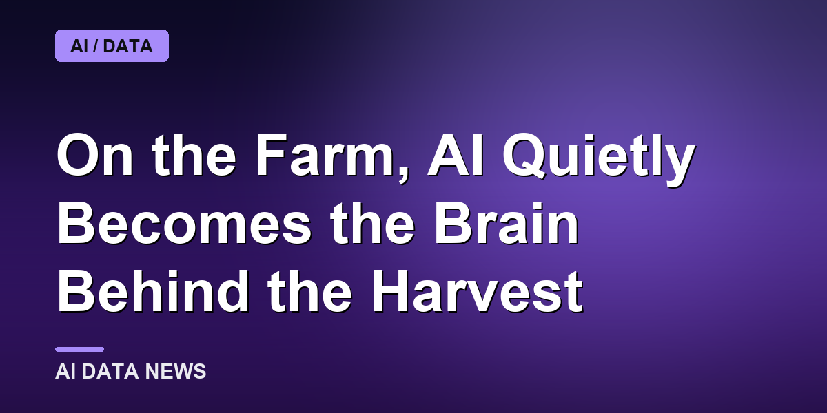 On the Farm, AI Quietly Becomes the Brain Behind the Harvest