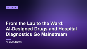 From the Lab to the Ward: AI-Designed Drugs and Hospital Diagnostics Go Mainstream