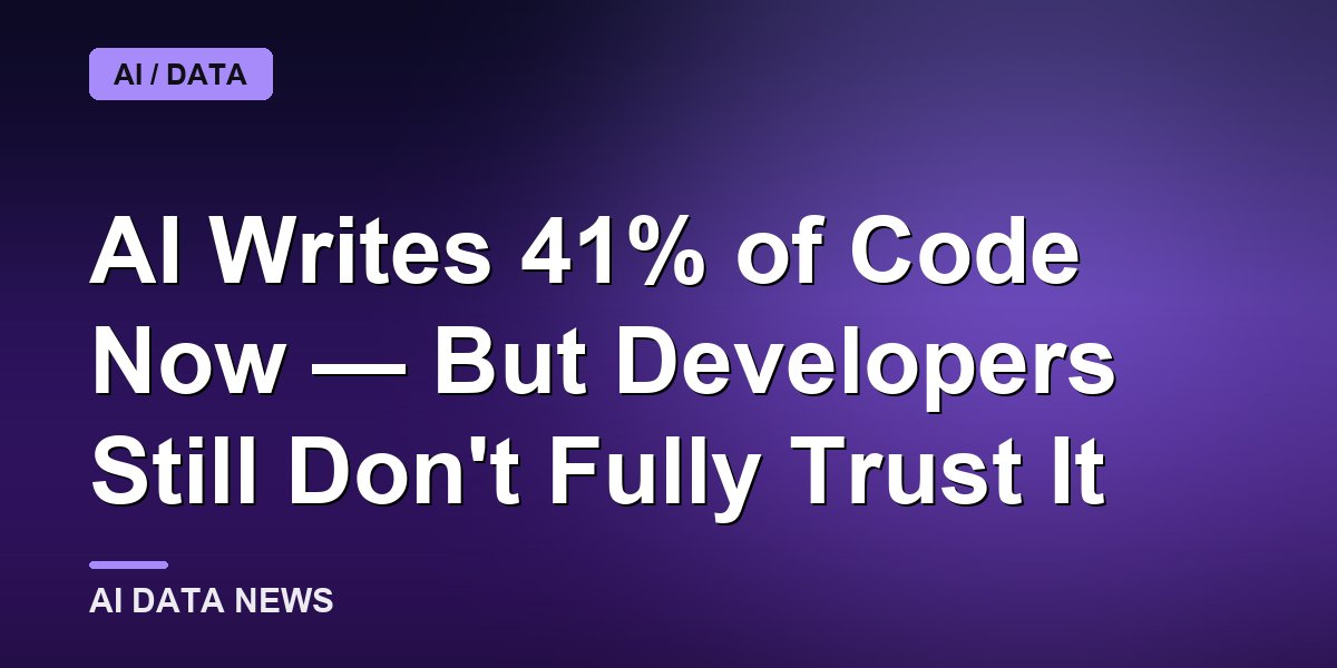 AI Writes 41% of Code Now — But Developers Still Don't Fully Trust It