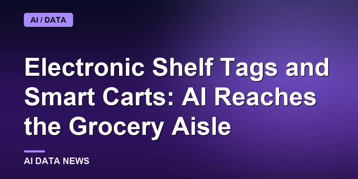 Electronic Shelf Tags and Smart Carts: AI Reaches the Grocery Aisle