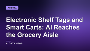 Electronic Shelf Tags and Smart Carts: AI Reaches the Grocery Aisle