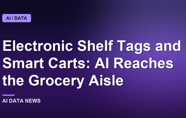 Electronic Shelf Tags and Smart Carts: AI Reaches the Grocery Aisle