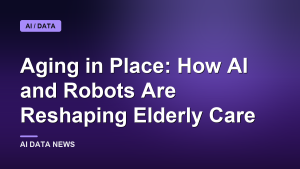Aging in Place: How AI and Robots Are Reshaping Elderly Care