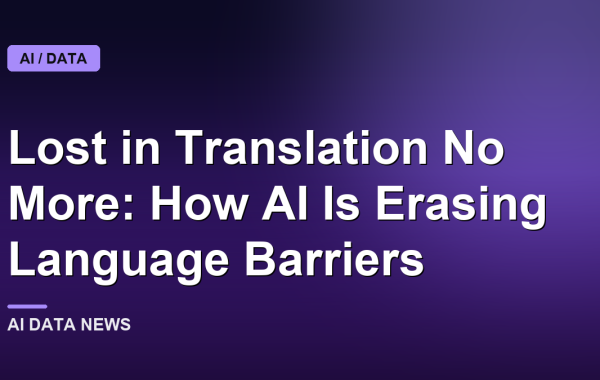 Lost in Translation No More: How AI Is Erasing Language Barriers