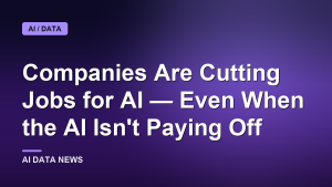 Companies Are Cutting Jobs for AI — Even When the AI Isn't Paying Off