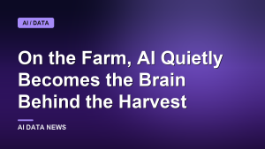 On the Farm, AI Quietly Becomes the Brain Behind the Harvest